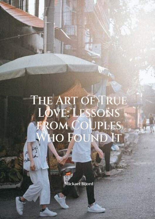 The Art Of True Love Lessons From Couples Who Found It